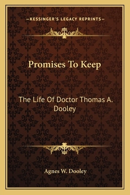 Promises To Keep: The Life Of Doctor Thomas A. Dooley by Dooley, Agnes W.