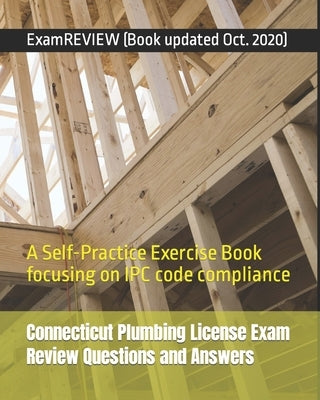 Connecticut Plumbing License Exam Review Questions and Answers: A Self-Practice Exercise Book focusing on IPC code compliance by Examreview