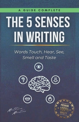 The 5 senses in writing: Words Touch, Hear, See, Smell and Taste by Soares, Matheus Martin