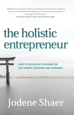 The Holistic Entrepreneur: How to Succeed by Focussing on Self-Worth, Intuition, and Happiness. by Shaer, Jodene