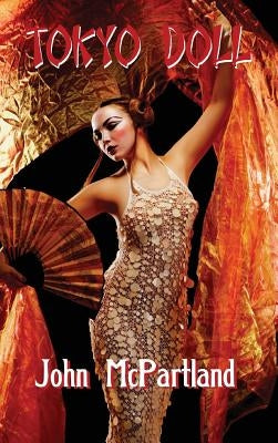Tokyo Doll: A Hardboiled Novel of Intrigue and Obsession by McPartland, John