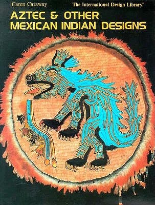 Aztec and Mexican Indian Desig by Caraway, Caren