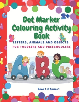 Dot Marker Colouring Activity Book: Letter, Animals and Objects for Toddlers and Preschoolers by Book Maker, Magic