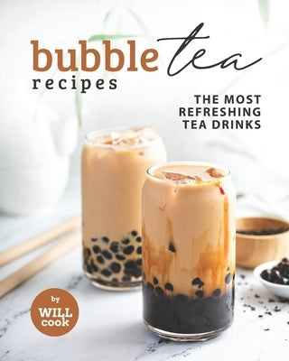 Bubble Tea Recipes: The Most Refreshing Tea Drinks by Cook, Will