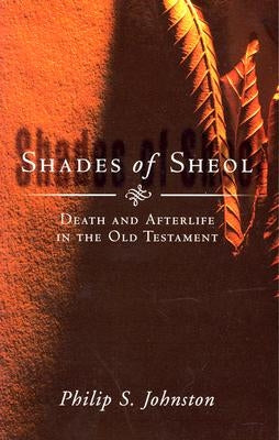 Shades of Sheol: Death and Afterlife in the Old Testament by Johnston, Philip S.