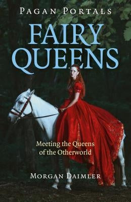 Pagan Portals - Fairy Queens: Meeting the Queens of the Otherworld by Daimler, Morgan