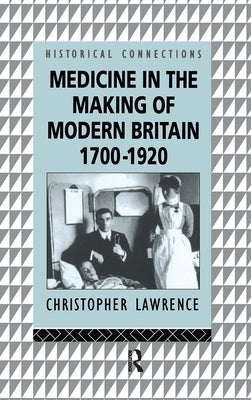 Medicine in the Making of Modern Britain by Lawrence, Christopher