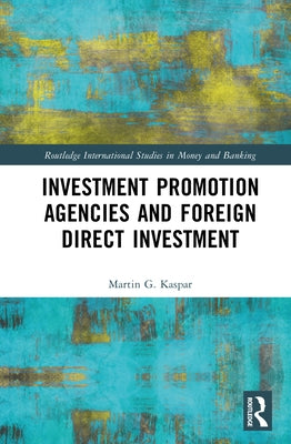Investment Promotion Agencies and Foreign Direct Investment by Kaspar, Martin G.