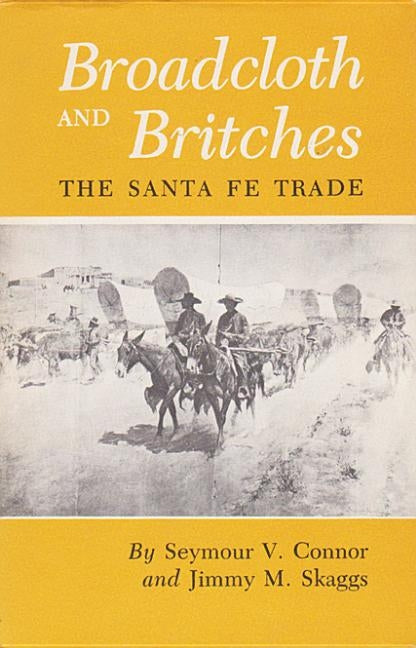 Broadcloth and Britches: The Santa Fe Trade by Connor, Seymour V.