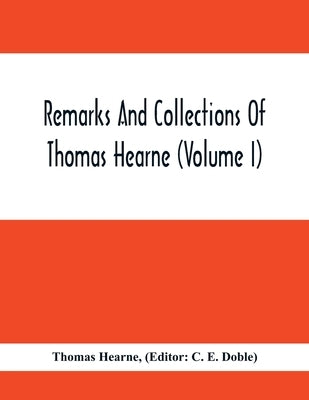 Remarks And Collections Of Thomas Hearne (Volume I) by Hearne, Thomas