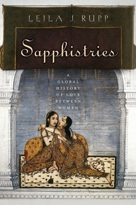 Sapphistries: A Global History of Love Between Women by Rupp, Leila J.