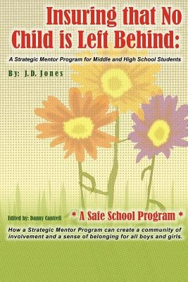 Insuring That No Child Is Left Behind: A Strategic Mentor Program for Middle and High School Students by Jones, J. D.