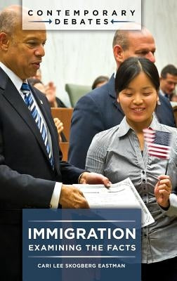 Immigration: Examining the Facts by Eastman, Cari Lee Skogberg