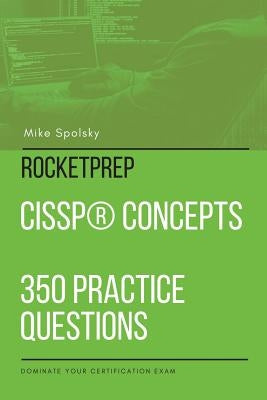 ROCKETPREP CISSP(R) Concepts 350 Practice Questions: Dominate Your Certification Exam by Spolsky, Mike