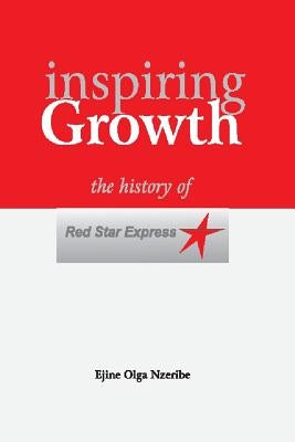 Inspiring Growth: The History of Red Star Express by Nzeribe, Ejine Olga