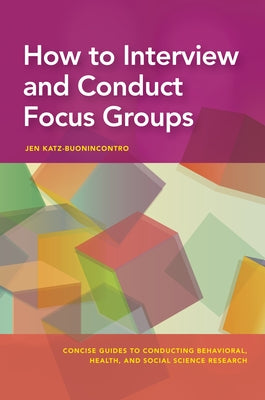 How to Interview and Conduct Focus Groups by Katz-Buonincontro, Jen