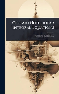 Certain Non-linear Integral Equations by Seely, Caroline Eustis