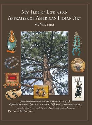 My Tree of Life as an Appraiser of American Indian Art: My Viewpoint by Zastrow, Leona M.