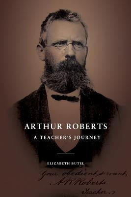 Arthur Roberts: A Teacher's Journey by Butel, Elizabeth