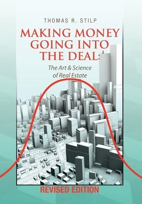 Making Money Going into the Deal: The Art & Science of Real Estate by Stilp, Thomas R.