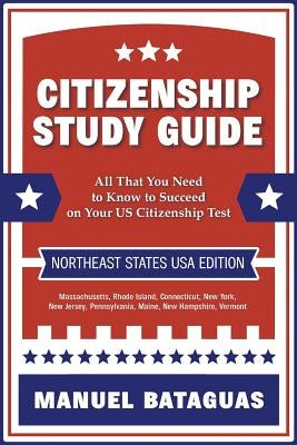 Citizenship Study Guide: Northeast States USA Edition by Bataguas, Manuel