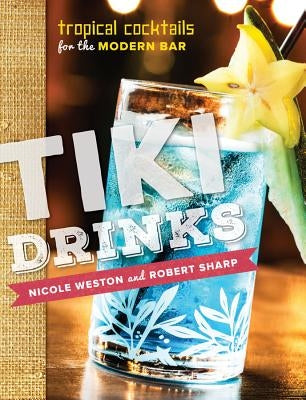 Tiki Drinks: Tropical Cocktails for the Modern Bar by Sharp, Robert