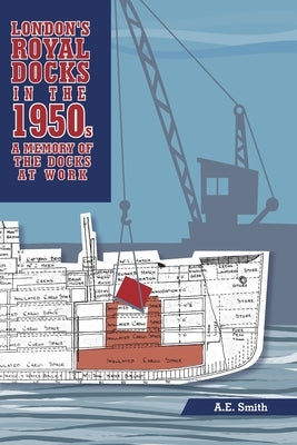 London's Royal Docks in the 1950s: A Memory of the Docks at Work by Smith, Ae