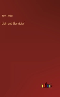 Light and Electricity by Tyndall, John
