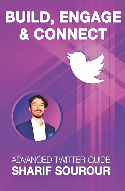 Build, Engage & Connect: Advanced Twitter Guide by Sourour, Sharif