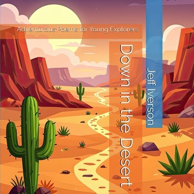 Down in the Desert: Adventurous Poems for Young Explorers by Iverson, Jeff