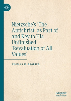 Nietzsche's 'The Antichrist' as Part of and Key to His Unfinished 'Revaluation of All Values' by Brobjer, T. H.