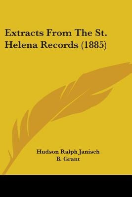 Extracts From The St. Helena Records (1885) by Janisch, Hudson Ralph