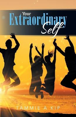 Your Extraordinary Self by Kip, Tammie a.