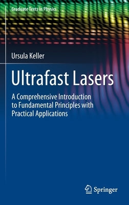 Ultrafast Lasers: A Comprehensive Introduction to Fundamental Principles with Practical Applications by Keller, Ursula