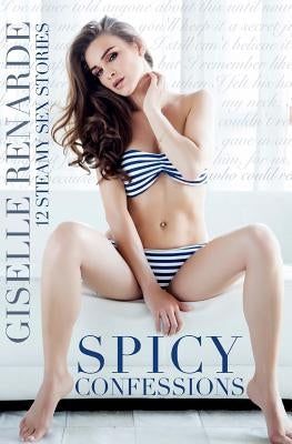 Spicy Confessions: 12 Steamy Sex Stories by Renarde, Giselle