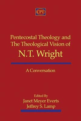 Pentecostal Theology and the Theological Vision of N.T. Wright: A Conversation by Lamp, Jeffrey S.