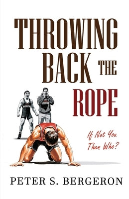 Throwing Back the Rope by Bergeron, Peter S.