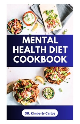 Mental Health Diet Cookbook: Delicious Recipes to Boost Brain Power and Prevent Memory Loss by Carlos, Kimberly