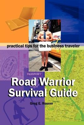 Road Warrior Survival Guide ] Practical Tips for the Business Traveler by Rosner, Greg