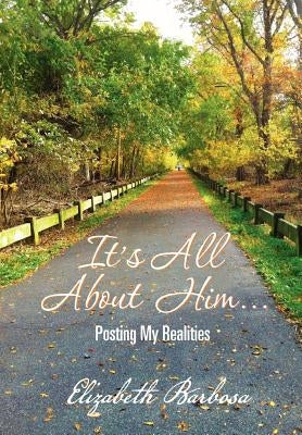It's All about Him...: Posting My Realities by Barbosa, Elizabeth