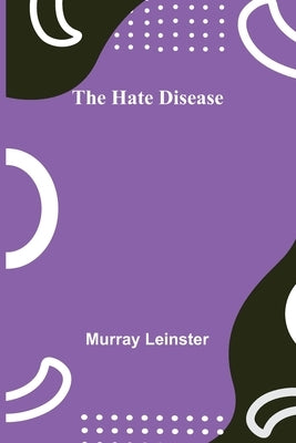 The Hate Disease by Leinster, Murray