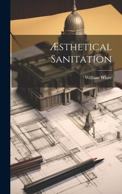 Æsthetical Sanitation by White, William