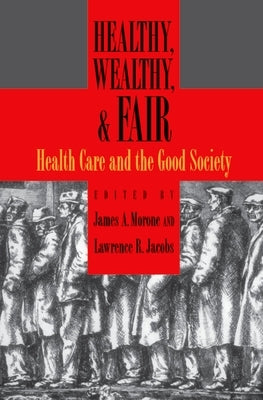Healthy, Wealthy, and Fair: Health Care and the Good Society by Morone, James A.