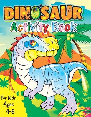 Dinosaur Activity Book for Kids Ages 4-8: A Fun Kid Workbook Game For Learning, Coloring, Dot To Dot, Mazes, Word Search and More Fun Activities for K by Publishing, Dino Activity