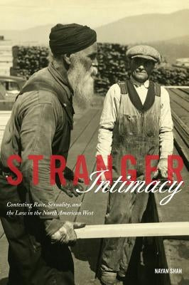 Stranger Intimacy: Contesting Race, Sexuality and the Law in the North American Westvolume 31 by Shah, Nayan
