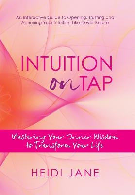 Intuition on Tap: Mastering Your Inner Wisdom to Transform Your Life by Jane, Heidi