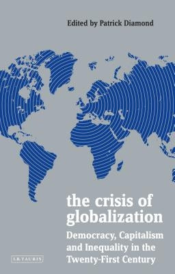 The Crisis of Globalization: Democracy, Capitalism and Inequality in the Twenty-First Century by Diamond, Patrick