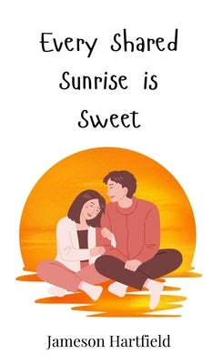 Every Shared Sunrise is Sweet by Hartfield, Jameson