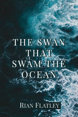 The Swan That Swam the Ocean by Flatley, Rian