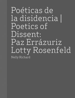 Paz Errazuriz and Lotty Rosenfeld: Poetics of Dissent by Errazuriz, Paz